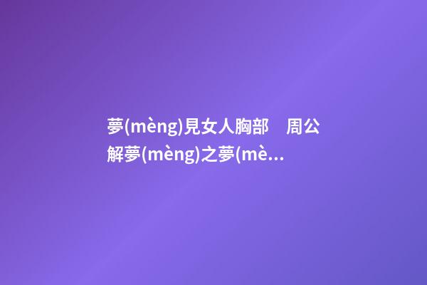 夢(mèng)見女人胸部　周公解夢(mèng)之夢(mèng)到女人胸部